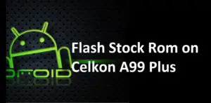 Flash Stock Rom on Celkon A99 Plus