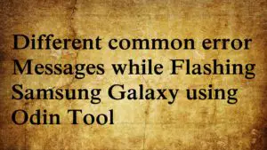 Different common error messages while flashing Samsung using Odin tool