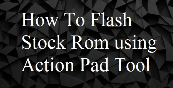 Flash Stock Rom using Action Pad Tool