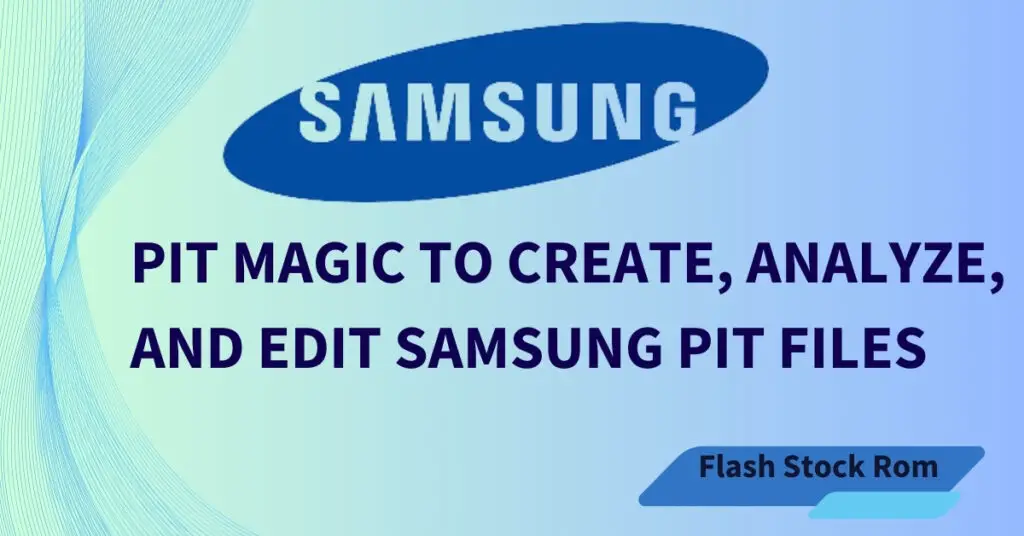 PIT Magic to Create, Analyze, and Edit Samsung PIT Files