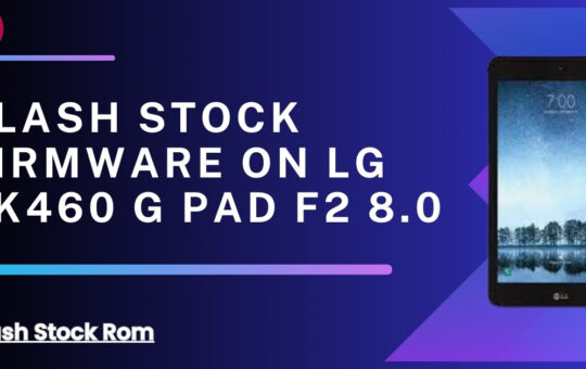 Flash Stock firmware on LG LK460 G Pad F2 8.0