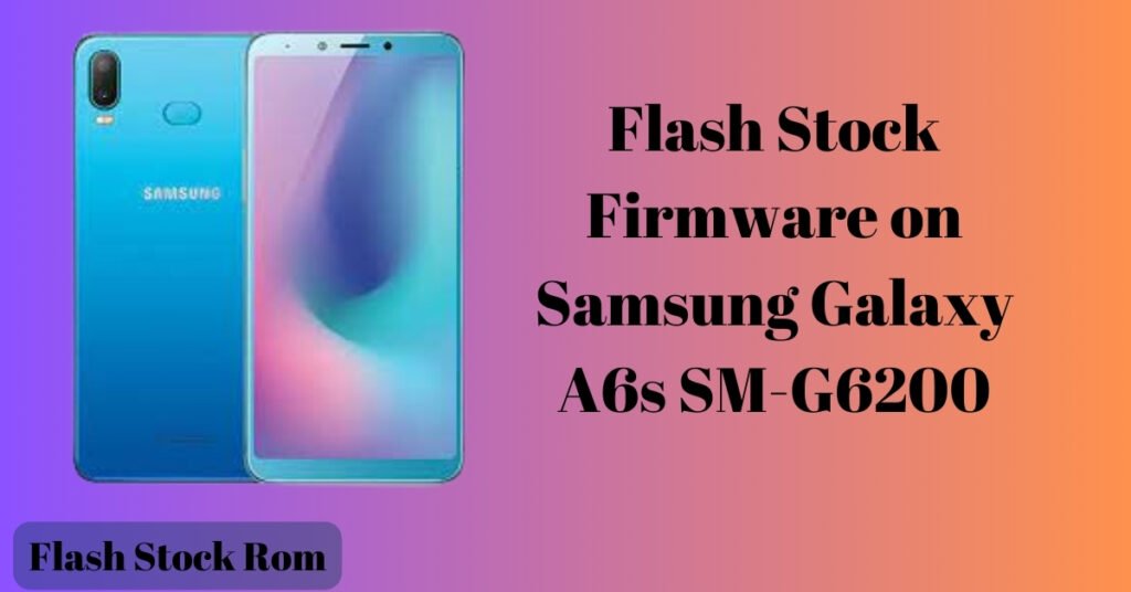 Flash Stock Firmware on Samsung Galaxy A6s SM-G6200