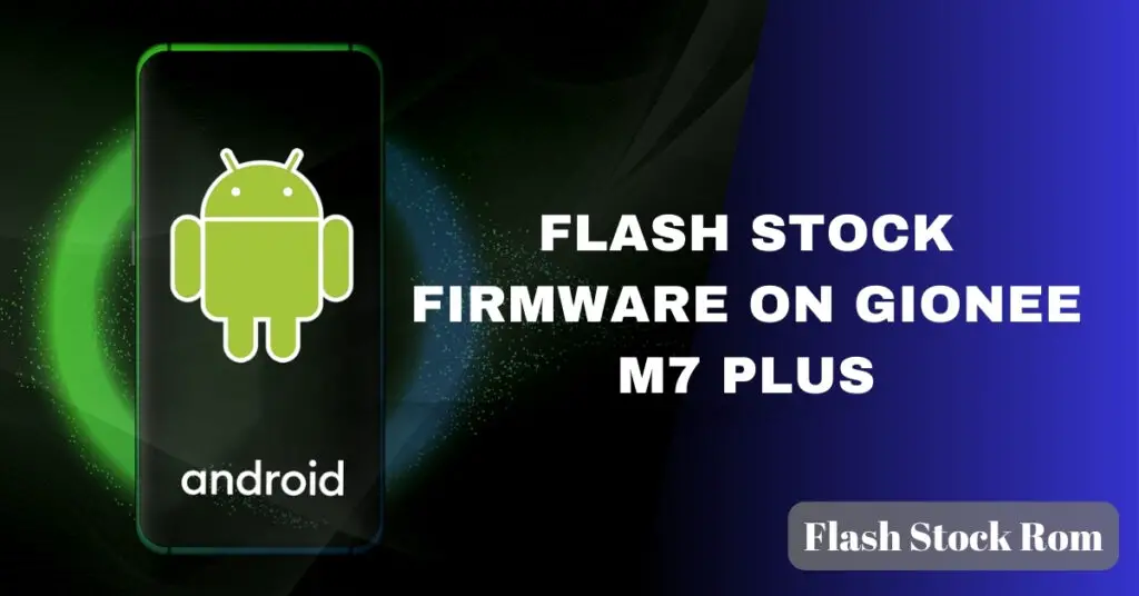 Flash Stock Firmware on Gionee M7 Plus