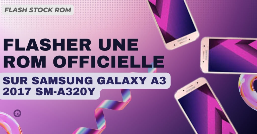 FLASHER UNE rom officielle SUR Samsung Galaxy A3 2017 SM-A320Y
