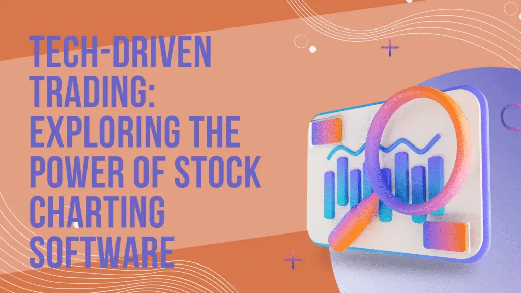 Tech-Driven Trading: Exploring the Power of Stock Charting Software